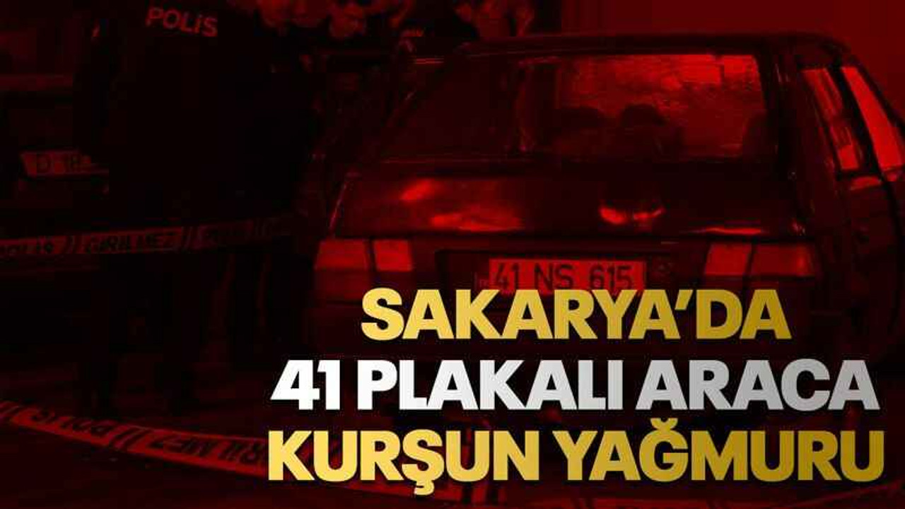 Sakarya’da 41 plakalı araca kurşun yağmuru